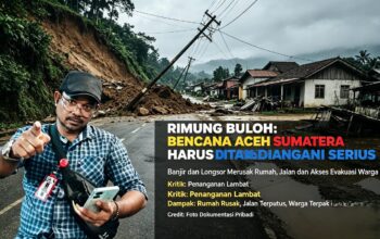 Puluhan Titik di Aceh dan Sumatera Terhimpit Bencana: Rimung Buloh Mencak Kritik Keras, Rumah Hancur Tak Tersentuh, Pemerintah Hanya Penuh Proyek Pribadi