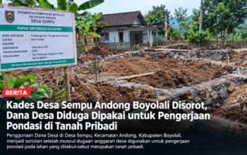 Kades Desa Sempu Andong Boyolali Disorot, Dana Desa Diduga Dipakai untuk Pengerjaan Pondasi di Tanah Pribadi